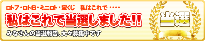 ロト７・ロト６・ミニロト・宝くじ　私はこれで・・・・ 私はこれで当選しました。みなさんの当選報告、大々募集中です